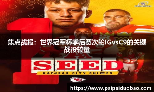 焦点战报：世界冠军杯季后赛次轮IGvsC9的关键战役较量
