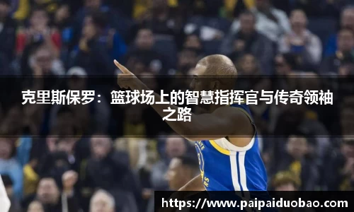 克里斯保罗：篮球场上的智慧指挥官与传奇领袖之路