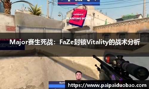 Major赛生死战：FaZe封锁Vitality的战术分析