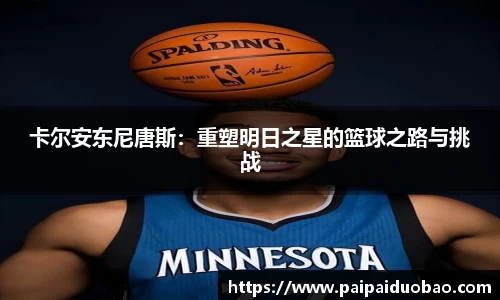 卡尔安东尼唐斯：重塑明日之星的篮球之路与挑战