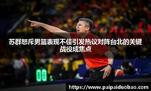 苏群怒斥男篮表现不佳引发热议对阵台北的关键战役成焦点